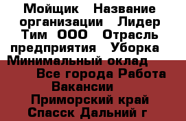 Мойщик › Название организации ­ Лидер Тим, ООО › Отрасль предприятия ­ Уборка › Минимальный оклад ­ 15 300 - Все города Работа » Вакансии   . Приморский край,Спасск-Дальний г.